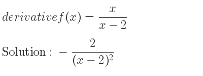 The derivative of f(x)= x/(x-2) is -2/((x-2)^2)